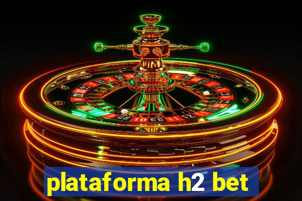 plataforma h2 bet